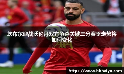 坎布尔迎战沃伦丹双方争夺关键三分赛季走势将如何变化