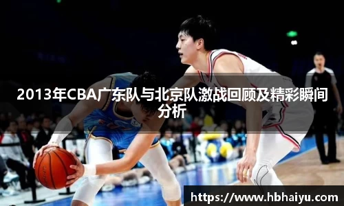 2013年CBA广东队与北京队激战回顾及精彩瞬间分析