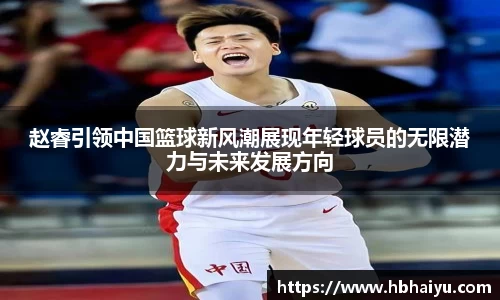 赵睿引领中国篮球新风潮展现年轻球员的无限潜力与未来发展方向