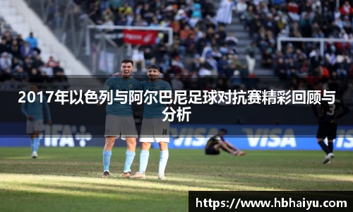 2017年以色列与阿尔巴尼足球对抗赛精彩回顾与分析