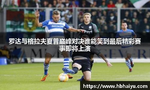 罗达与格拉夫夏普巅峰对决谁能笑到最后精彩赛事即将上演