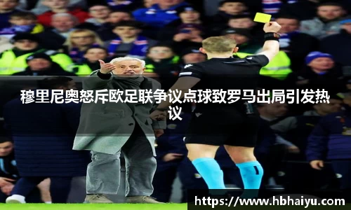 穆里尼奥怒斥欧足联争议点球致罗马出局引发热议