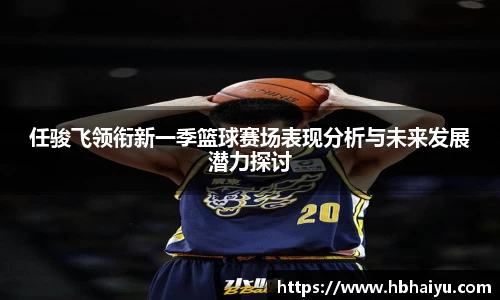 任骏飞领衔新一季篮球赛场表现分析与未来发展潜力探讨