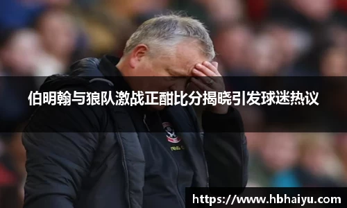 伯明翰与狼队激战正酣比分揭晓引发球迷热议