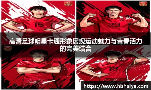 高清足球明星卡通形象展现运动魅力与青春活力的完美结合